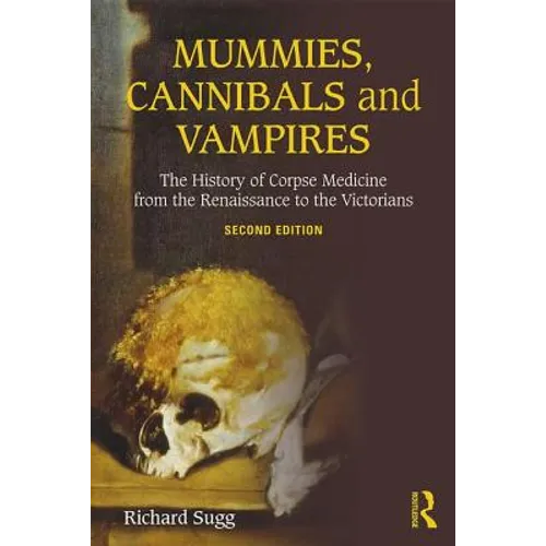 Mummies, Cannibals and Vampires: The History of Corpse Medicine from the Renaissance to the Victorians - Paperback
