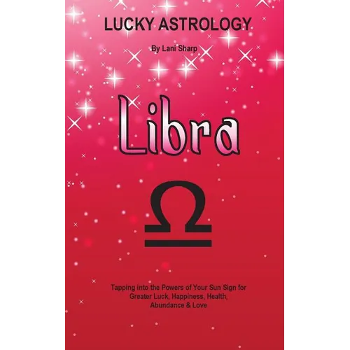 Lucky Astrology - Libra: Tapping into the Powers of Your Sun Sign for Greater Luck, Happiness, Health, Abundance & Love - Paperback