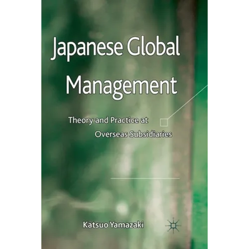 Japanese Global Management: Theory and Practice at Overseas Subsidiaries - Paperback