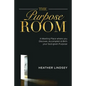 The Purpose Room: A Meeting Place Where You Discover, Birth and Accomplish Your God-Given Purpose - Paperback