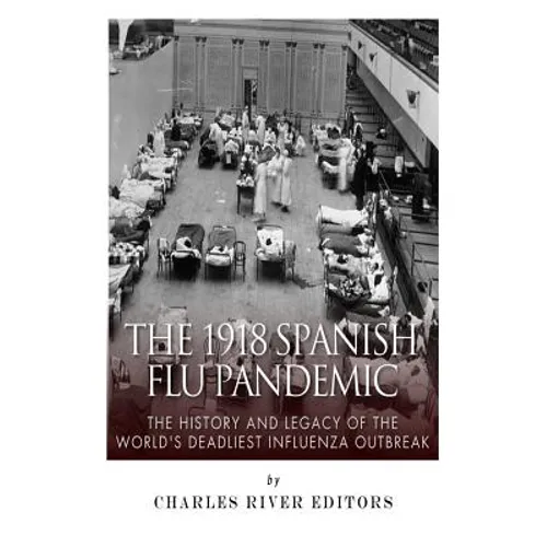 The 1918 Spanish Flu Pandemic: The History and Legacy of the World's Deadliest Influenza Outbreak - Paperback