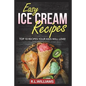 Easy Ice Cream Recipes: Top 10 Recipes Your Kids Will Love - Paperback