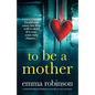To Be a Mother: A totally heartbreaking and uplifting story about life, loss and second chances - Paperback