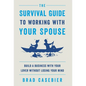 The Survival Guide to Working with Your Spouse: Build a Business with Your Lover without Losing Your Mind - Hardcover