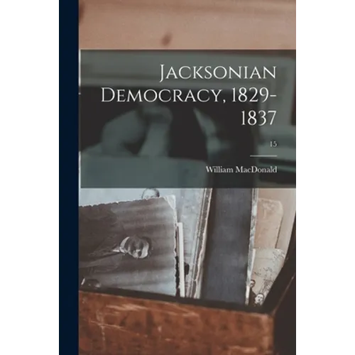 Jacksonian Democracy, 1829-1837; 15 - Paperback