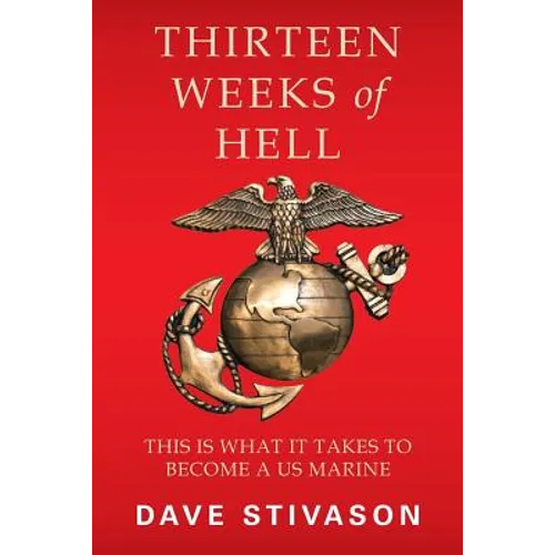 Thirteen Weeks of Hell: This Is What It Takes to Become a US Marine - Paperback