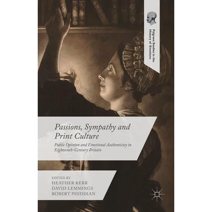 Passions, Sympathy and Print Culture: Public Opinion and Emotional Authenticity in Eighteenth-Century Britain - Hardcover