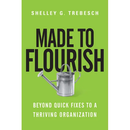 Made to Flourish: Beyond Quick Fixes to a Thriving Organization - Paperback