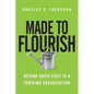 Made to Flourish: Beyond Quick Fixes to a Thriving Organization - Paperback