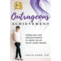 Outrageous Achievement: Tapping Into Your Limitless Potential To Create The Life You've Always Wanted - Paperback