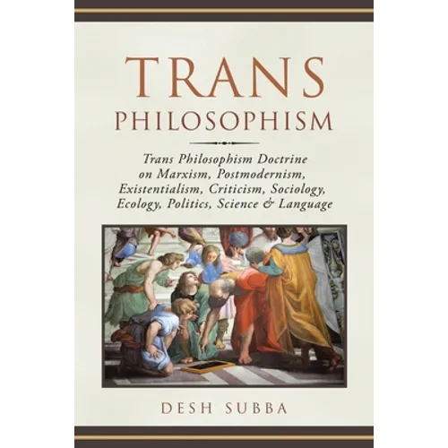Trans Philosophism: Trans Philosophism Doctrine on Marxism, Postmodernism, Existentialism, Criticism, Sociology, Ecology, Politics, Science & Language - Paperback