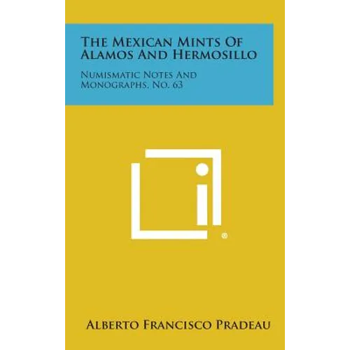 The Mexican Mints Of Alamos And Hermosillo: Numismatic Notes And Monographs, No. 63 - Hardcover