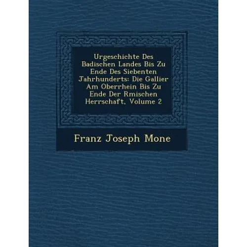 Urgeschichte Des Badischen Landes Bis Zu Ende Des Siebenten Jahrhunderts: Die Gallier Am Oberrhein Bis Zu Ende Der R Mischen Herrschaft, Volume 2 - Paperback
