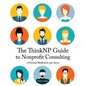The ThinkNP Guide to Nonprofit Consulting: A Practical Workbook for Your Success: Your Step-by-Step Guide to a Successful Business Serving the Nonprof - Paperback