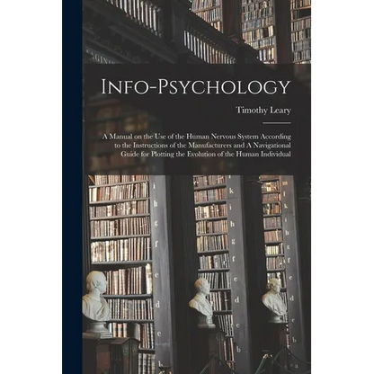 Info-psychology: A Manual on the use of the Human Nervous System According to the Instructions of the Manufacturers and A Navigational - Paperback