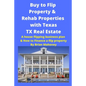 Buy to Flip Property & Rehab Properties with Texas TX Real Estate: A house flipping business plan & How to Finance a flip property - Paperback
