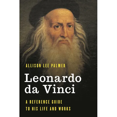 Leonardo da Vinci: A Reference Guide to His Life and Works - Hardcover