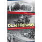 Dixie Highway: Road Building and the Making of the Modern South, 1900-1930 - Paperback