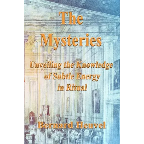 The Mysteries: Unveiling The Knowledge Of Subtle Energy In Ritual - Paperback