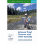 Arizona Trout Streams and Their Hatches: Fly Fishing in the High Deserts of Arizona and Western New Mexico - Paperback