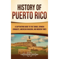 History of Puerto Rico: A Captivating Guide to the Taínos, Spanish Conquest, American Invasion, and Modern Times - Hardcover