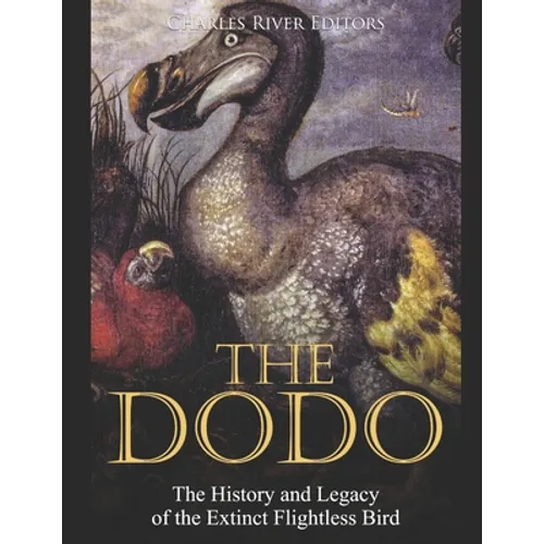 The Dodo: The History and Legacy of the Extinct Flightless Bird - Paperback