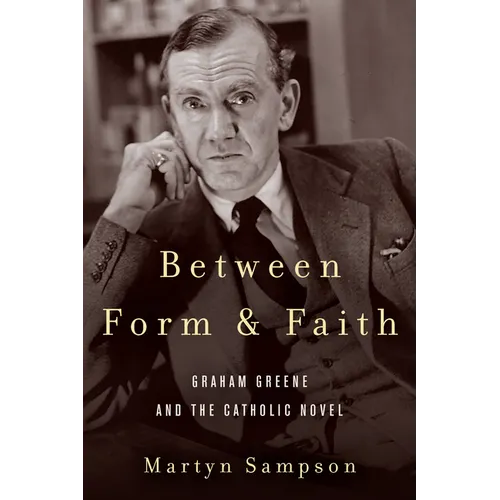 Between Form and Faith: Graham Greene and the Catholic Novel - Paperback
