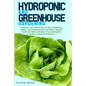 Hydroponic And Greenhouse Gardening: - 2 Books in 1- Discover The Secrets How to Start Gardening Indoor and Growing Fresh Vegetables, Organic Fruits a - Paperback
