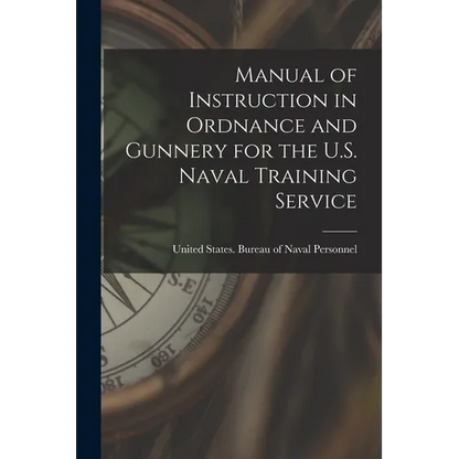 Manual of Instruction in Ordnance and Gunnery for the U.S. Naval Training Service - Paperback
