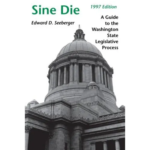 Sine Die: A Guide to the Washington State Legislative Process - Paperback