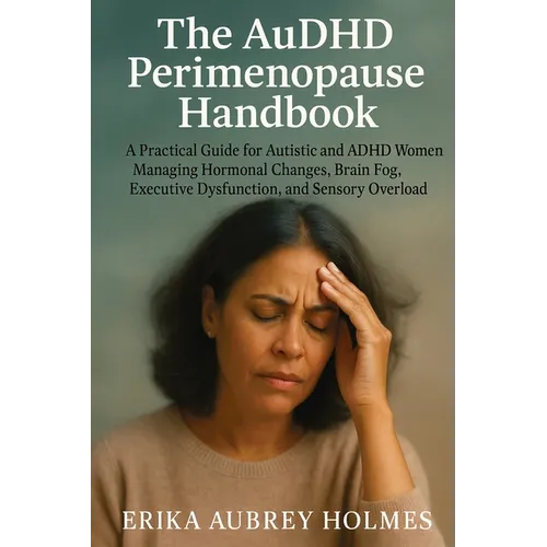 The AuDHD Perimenopause Handbook: A Practical Guide for Autistic and ADHD Women Managing Hormonal Changes, Brain Fog, Executive Dysfunction, and Senso - Paperback