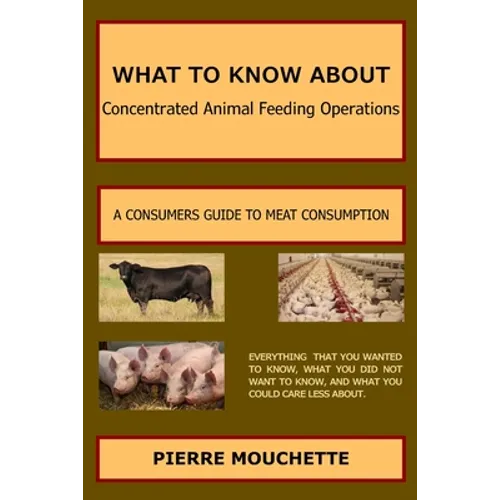 WHAT TO KNOW ABOUT - Concentrated Animal Feeding Operations: A Consumers Guide to Meat Consumption - Paperback