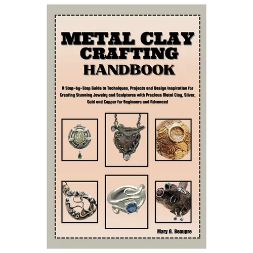 Metal Clay Crafting Handbook: Step-by-Step Guide to Techniques, Projects & Design Inspiration for Creating Stunning Jewelry & Sculptures with Precio - Paperback