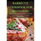 Barbecue Cookbook for Beginners: Easy to follow step-by-step guide to grilling and smoking delicious meats 50 recipes - Paperback