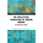 The Intellectual Foundations of Modern Ukraine: The Nineteenth Century - Paperback