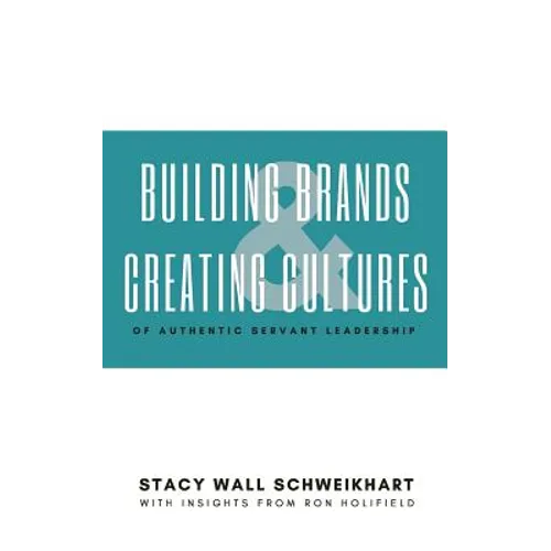 Building Brands & Creating Cultures: Of Authentic Servant Leadership - Paperback