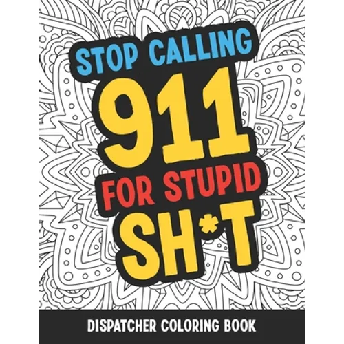 Dispatcher Coloring Book: Funny Relatable Quotes Stress Relieving Appreciation Gift Idea For 911 Operator Dispatchers And First Responders - Paperback