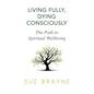 Living Fully, Dying Consciously: The Path to Spiritual Wellbeing - Paperback