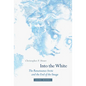 Into the White: The Renaissance Arctic and the End of the Image - Hardcover