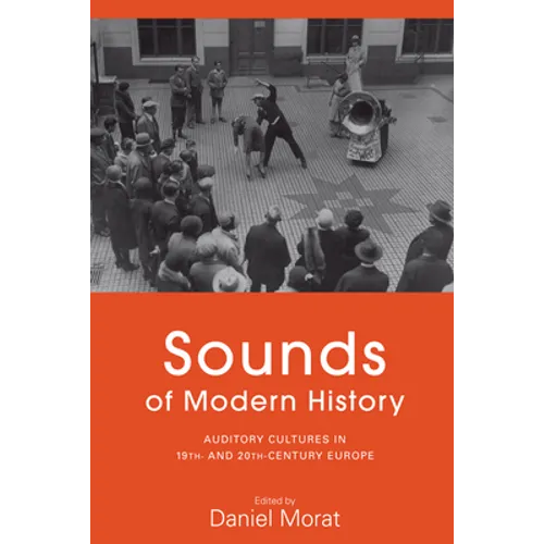 Sounds of Modern History: Auditory Cultures in 19th- And 20th-Century Europe - Paperback