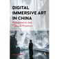 Digital Immersive Art in China: Rejuvenation and Cultural Presence - Hardcover