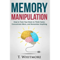 Memory Manipulation: How to Train Your Brain to Think Faster, Concentrate More, and Remember Anything - Paperback