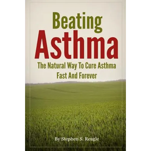 Beating Asthma - The Natural Way to Cure Asthma Fast and Forever - Paperback