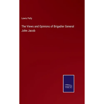 The Views and Opinions of Brigadier General John Jacob - Hardcover