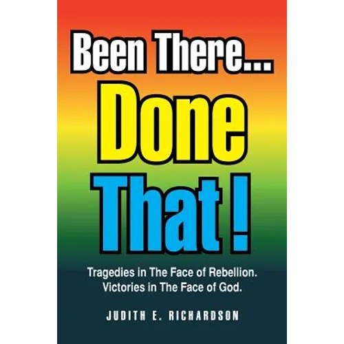Been There... Done That!: Tragedies in the Face of Rebellion. Victories in the Face of God. - Paperback