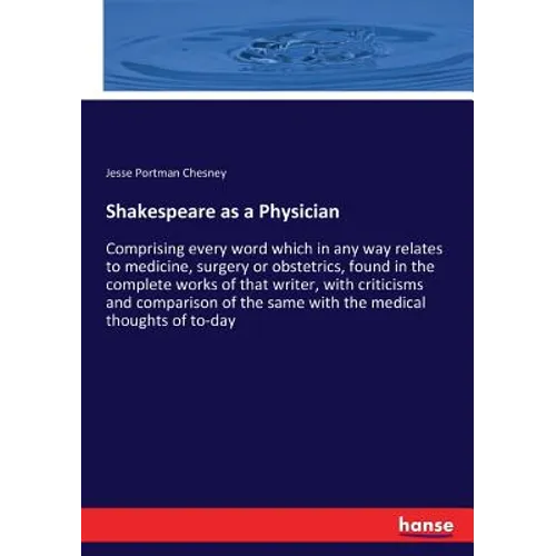 Shakespeare as a Physician: Comprising every word which in any way relates to medicine, surgery or obstetrics, found in the complete works of that - Paperback