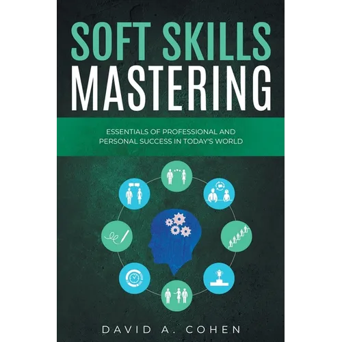 Soft Skills Mastering: Essentials of Professional and Personal Success in Today's World - Paperback
