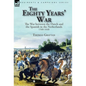 The Eighty Years' War: the War between the Dutch and the Spanish in the Netherlands, 1568-1648 - Hardcover