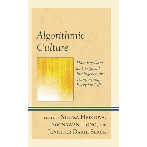 Algorithmic Culture: How Big Data and Artificial Intelligence Are Transforming Everyday Life - Paperback