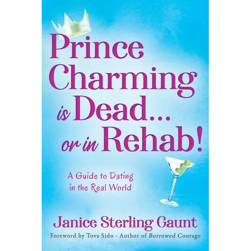 Prince Charming is Dead...or in Rehab! A Guide to Dating in the Real World - Paperback